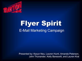 Flyer Spirit
E-Mail Marketing Campaign




Presented by: Kacyn Neu, Lauren Huml, Amanda Peterson,
         John Thunander, Kelly Bareswilt, and Lauren Kral
 