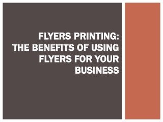 FLYERS PRINTING:
THE BENEFITS OF USING
FLYERS FOR YOUR
BUSINESS

 