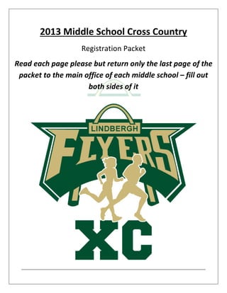 2013 Middle School Cross Country
Registration Packet
Read each page please but return only the last page of the
packet to the main office of each middle school – fill out
both sides of it
 