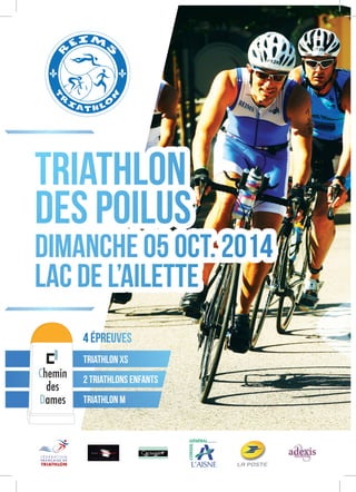 Triathlon
des Poilus
Dimanche 05 oct. 2014
Lac de l’Ailette
4 épreuves
triathlon XS
2 triathlons enfants
triathlon M
 