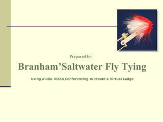 Using Audio-Video Conferencing to create a Virtual Lodge Prepared for   Branham’Saltwater Fly Tying 