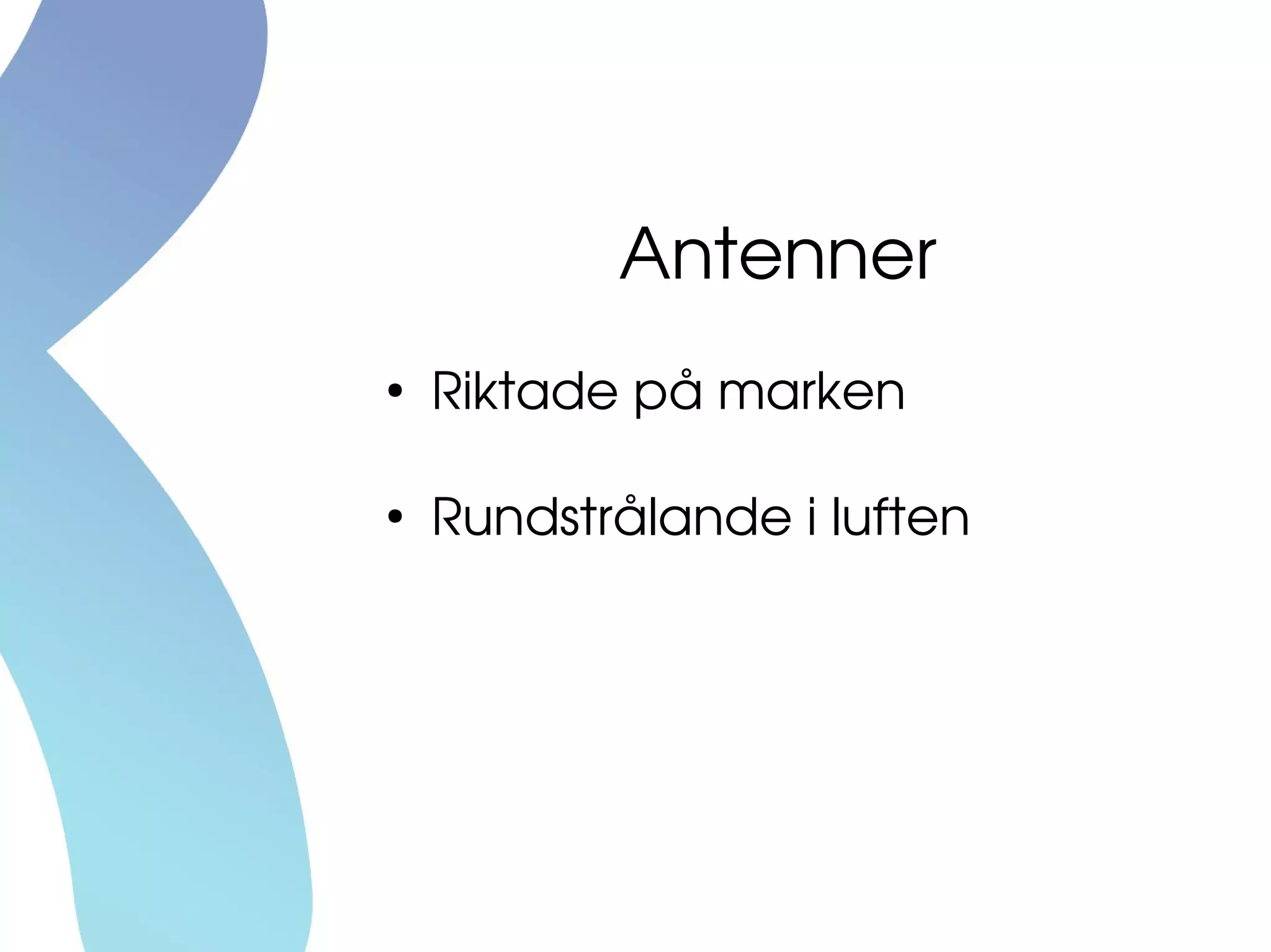 Antenner
●
Riktade på marken
●
Rundstrålande i luften
 