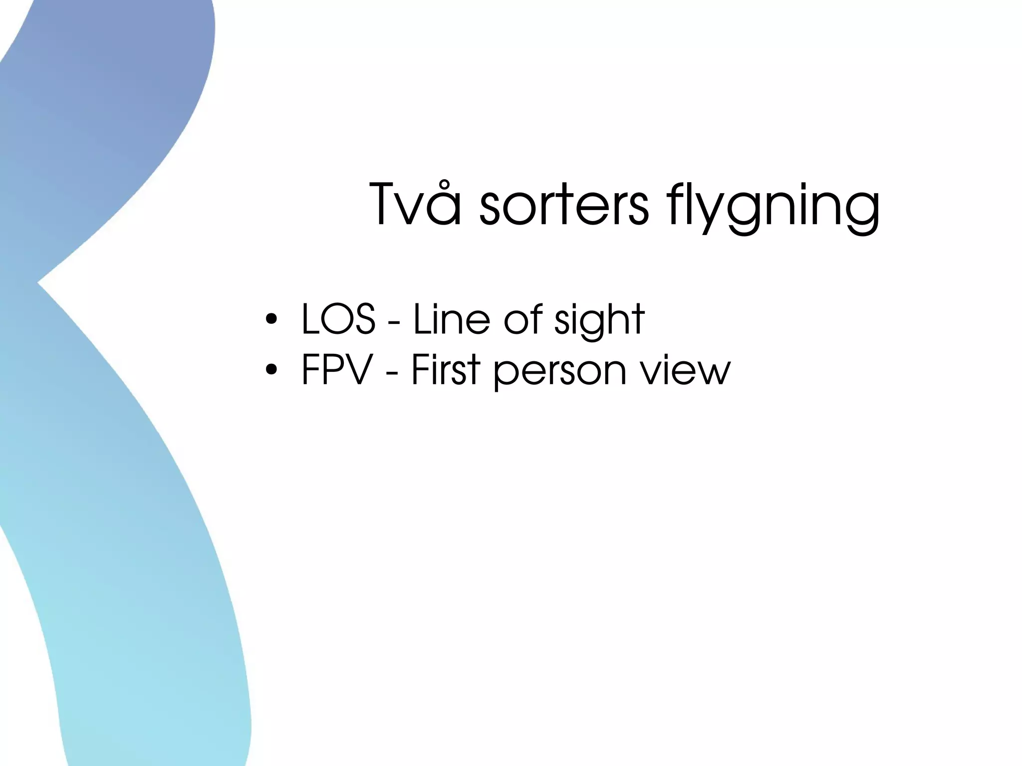 Två sorters flygning
●
LOS ­ Line of sight
●
FPV ­ First person view
 
