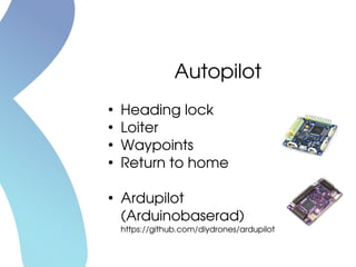 Autopilot
●
Heading lock
●
Loiter
●
Waypoints
●
Return to home
●
Ardupilot
(Arduinobaserad)
https://github.com/diydrones/ardupilot
 