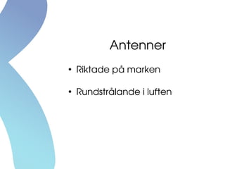 Antenner
●
Riktade på marken
●
Rundstrålande i luften
 
