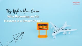 Why Becoming an Air
Why Becoming an Air
Hostess is a Smart Choice
Hostess is a Smart Choice
Fly High in Your Career
 