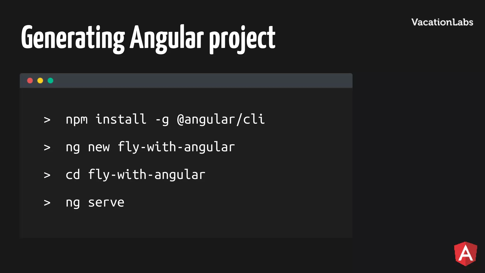 GeneratingAngularproject > npm install -g @angular/cli > ng new fly-with-angular > cd fly-with-angular > ng serve 