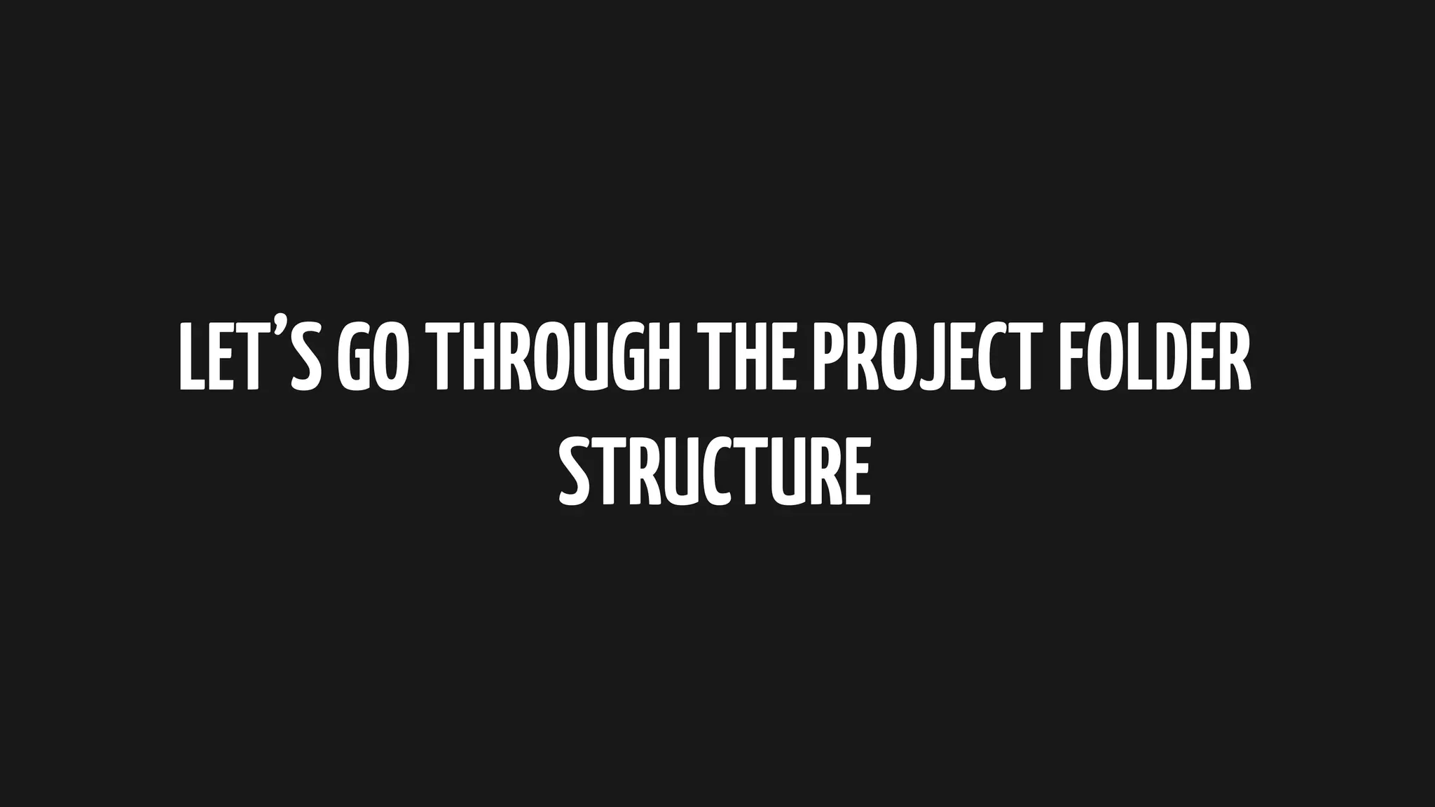 LET’SGOTHROUGHTHEPROJECTFOLDER STRUCTURE 