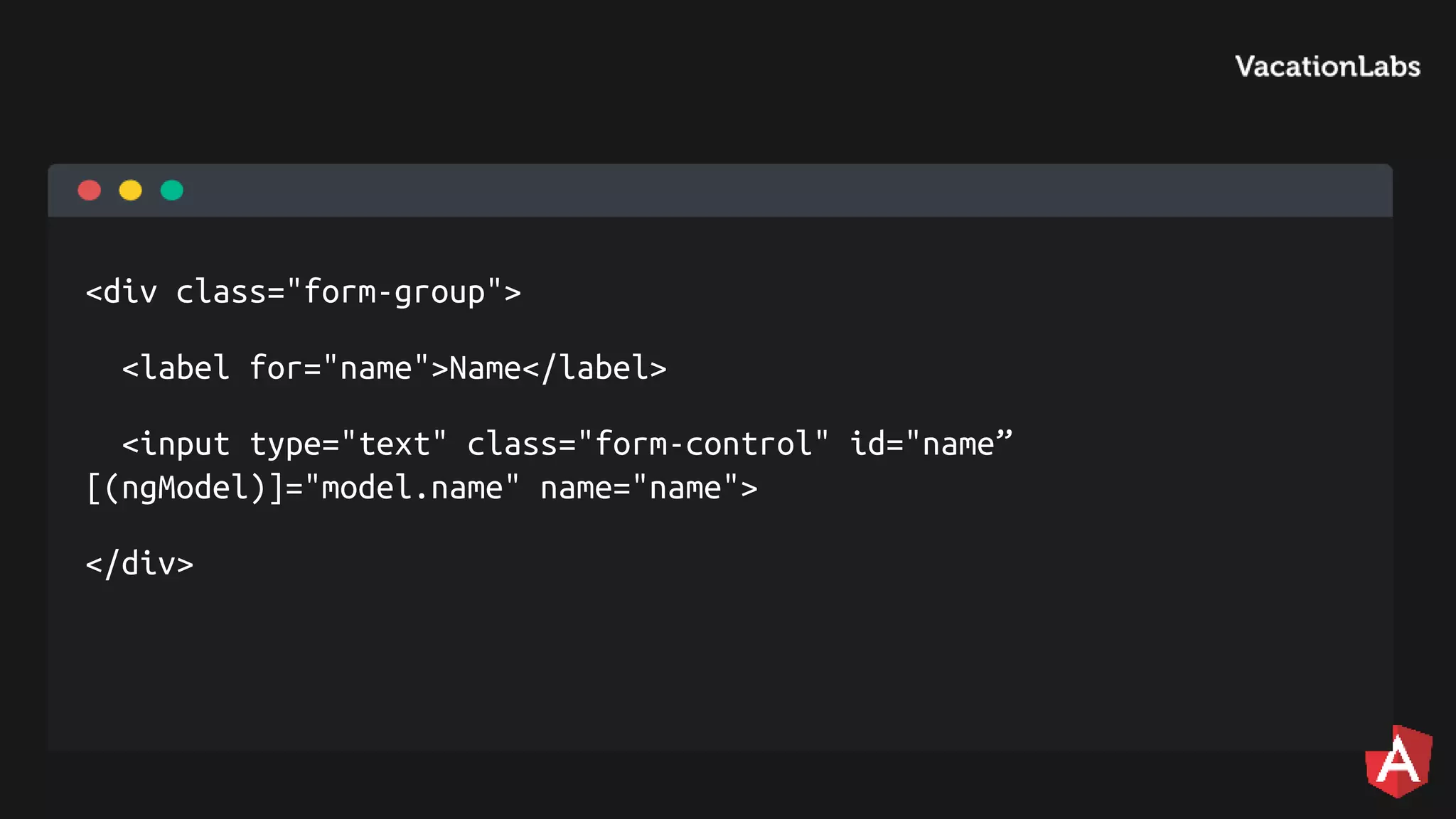 <div class="form-group"> <label for="name">Name</label> <input type="text" class="form-control" id="name” [(ngModel)]="model.name" name="name"> </div> 