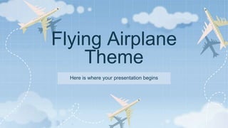 Flying Airplane
Theme
Here is where your presentation begins
 