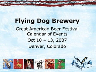 Flying Dog Brewery Great American Beer Festival Calendar of Events Oct 10 – 13, 2007 Denver, Colorado 