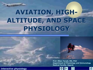 interactive physiology
AVIATION, HIGH-
ALTITUDE, AND SPACE
PHYSIOLOGY
Prof. Milan Taradi, MD, PhD
Department of Physiology and Immunology
Medical Faculty, Zagreb
 