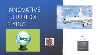 INNOVATIVE
FUTURE OF
FLYING
GPD
May 2020
 
