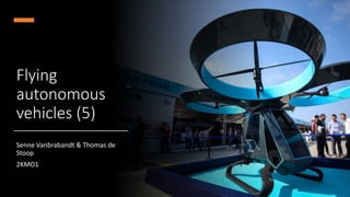 Flying
autonomous
vehicles (5)
Senne Vanbrabandt & Thomas de
Stoop
2KMO1
 