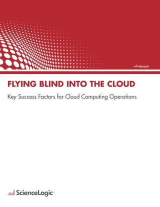 whitepaper




Flying Blind into the Cloud
Key Success Factors for Cloud Computing Operations
 