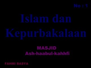 No : 1


  Islam dan
Kepurbakalaan
             MASJID
         Ash-haabul-kahhfi

FAHMI BASYA
 