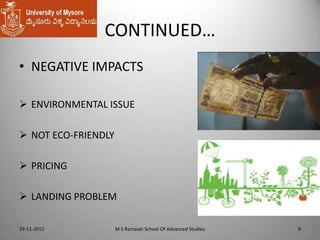 CONTINUED…
• NEGATIVE IMPACTS
 ENVIRONMENTAL ISSUE

 NOT ECO-FRIENDLY
 PRICING

 LANDING PROBLEM
29-11-2012

M S Ramaiah School Of Advanced Studies

9

 