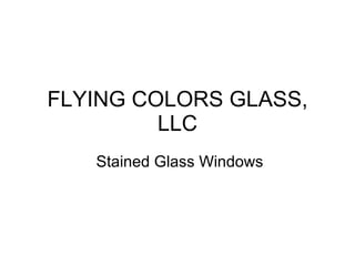 FLYING COLORS GLASS, LLC Stained Glass Windows 