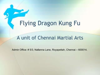Flying Dragon Kung Fu
A unit of Chennai Martial Arts
Admin Office: # 5/3, Nallanna Lane, Royapettah, Chennai – 600014.
 