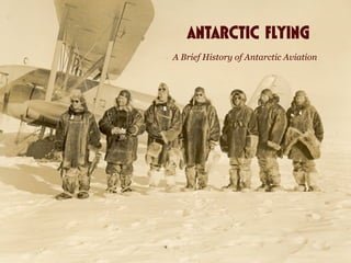 ANTARCTIC FLYING
A Brief History of Antarctic Aviation
 