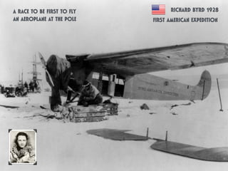 FIRST AMERICAN EXPEDITION
A RACE TO BE FIRST TO FLY
AN AEROPLANE AT THE POLE
RICHARD BYRD 1928
 