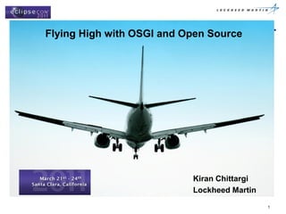 Flying High with OSGI and Open Source




                           Kiran Chittargi
                           Lockheed Martin
                                             1
 