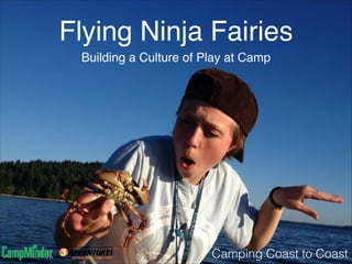 Flying Ninja Fairies
Building a Culture of Play at Camp

Camping Coast to Coast

 