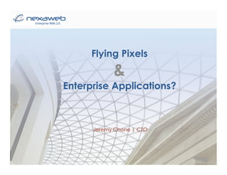 Flying Pixels
            &
Enterprise Applications?



      Jeremy Chone | CTO
 