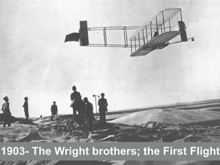 1903- The Wright brothers; the First Flight
 