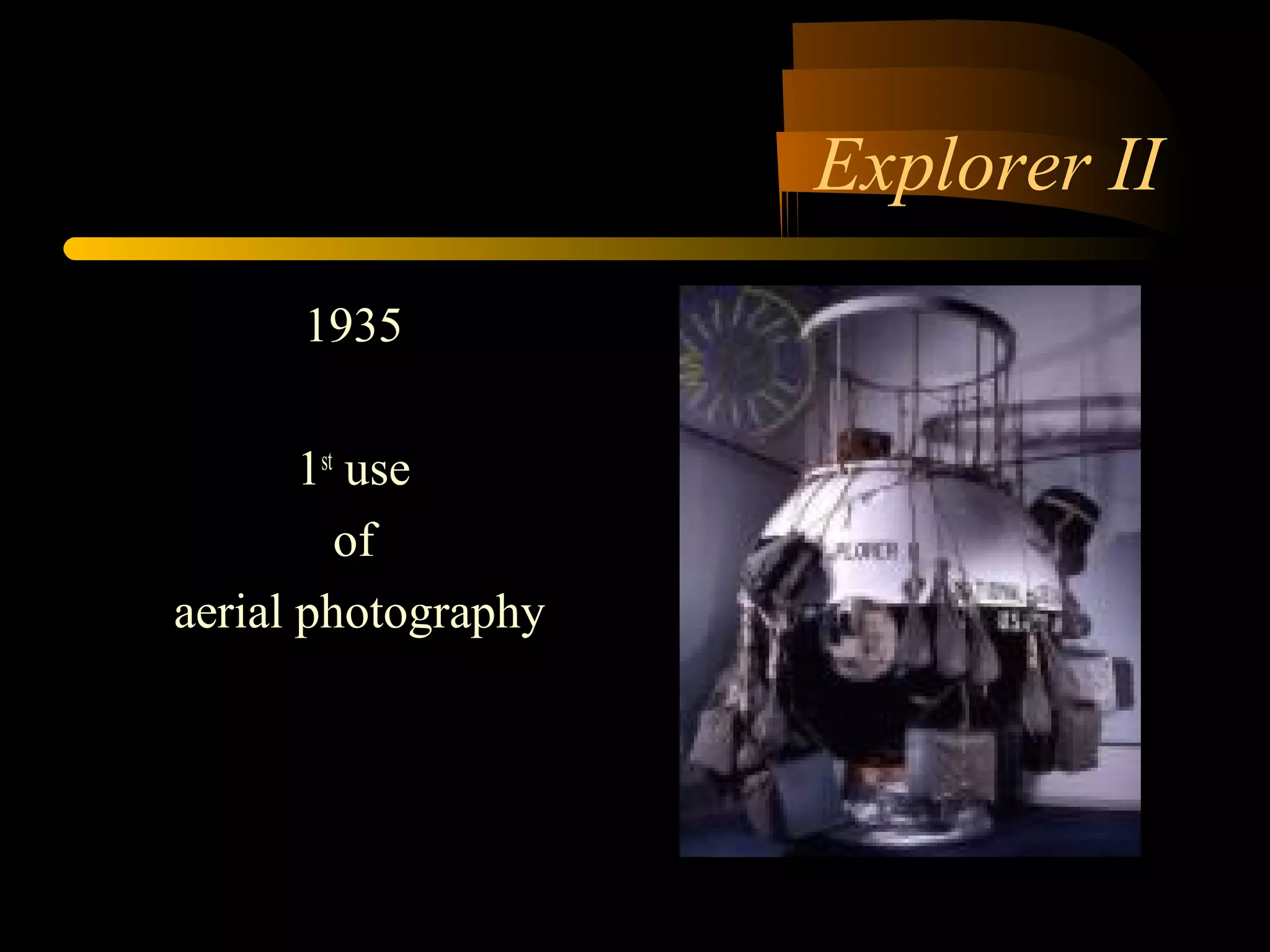 Explorer II 
1935 
1st use 
of 
aerial photography 
 