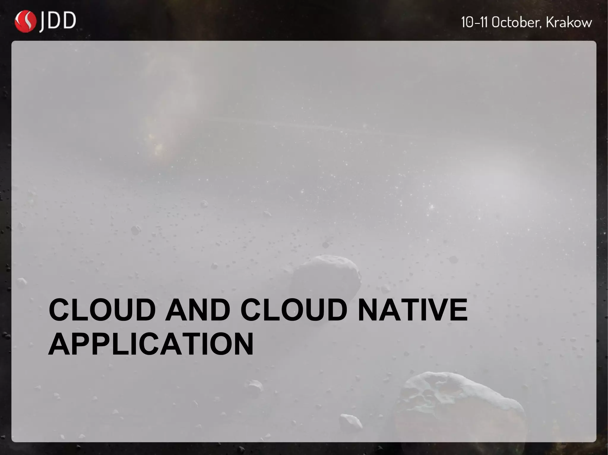 CLOUD AND CLOUD NATIVE
APPLICATION
 