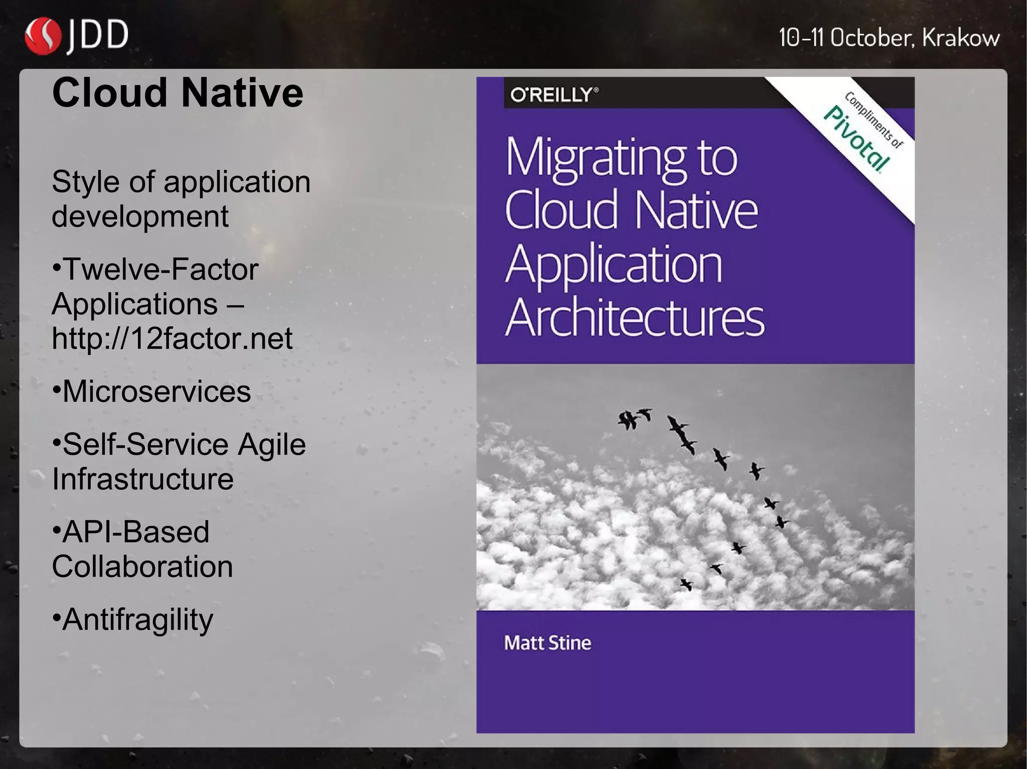 Cloud Native
Style of application
development
•Twelve-Factor
Applications –
http://12factor.net
•Microservices
•Self-Service Agile
Infrastructure
•API-Based
Collaboration
•Antifragility
 