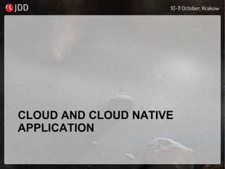 CLOUD AND CLOUD NATIVE
APPLICATION
 