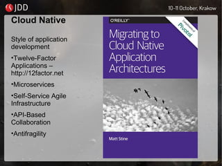 Cloud Native
Style of application
development
•Twelve-Factor
Applications –
http://12factor.net
•Microservices
•Self-Service Agile
Infrastructure
•API-Based
Collaboration
•Antifragility
 