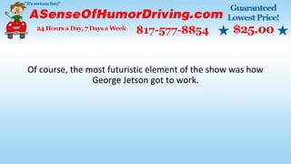 Of course, the most futuristic element of the show was how
George Jetson got to work.
 