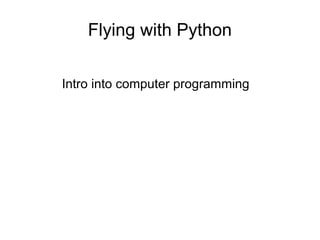 Flying with Python
Intro into computer programming
 