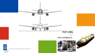 FLY LNG
2014
selim.stahl@sp.se
 