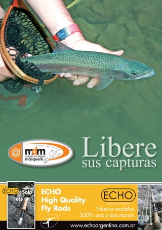 sección                             www.magazine-digital.net




      modelo
      Solo     ECHO
U$S 150.-
               High Quality
               Fly Rods        Nuevos modelos
                         2009, una y dos manos
                      www.echoargentina.com.ar
32
 