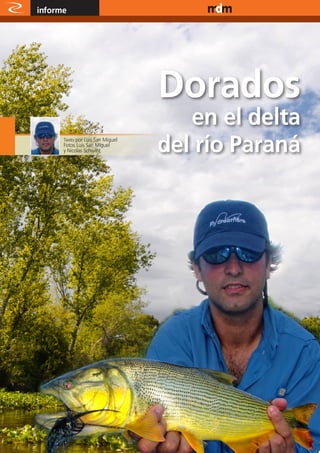 informe                                   www.magazine-digital.net




                                       Dorados
                                          en el delta
           Texto por Luis San Miguel
           Fotos Luis San Miguel
           y Nicolas Schwint           del río Paraná




10
 