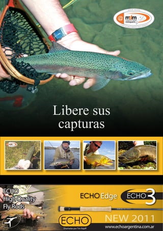 Libere sus
                capturas



ECHO
High Quality
Fly Rods
                       NEW 2011            41
                        www.echoargentina.com.ar
 