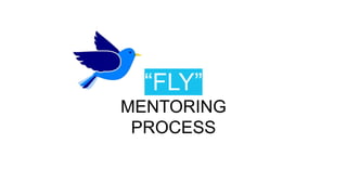 “FLY”
MENTORING
PROCESS
 