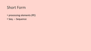 Short Form
• processing elements (PE)
• Seq. -- Sequence
 