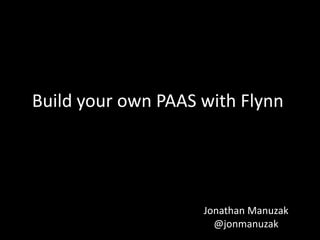 Build your own PAAS with Flynn
Jonathan Manuzak
@jonmanuzak
 