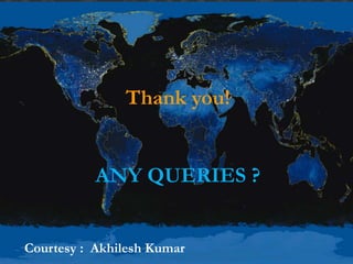 Thank you!
ANY QUERIES ?
Courtesy : Akhilesh Kumar
 