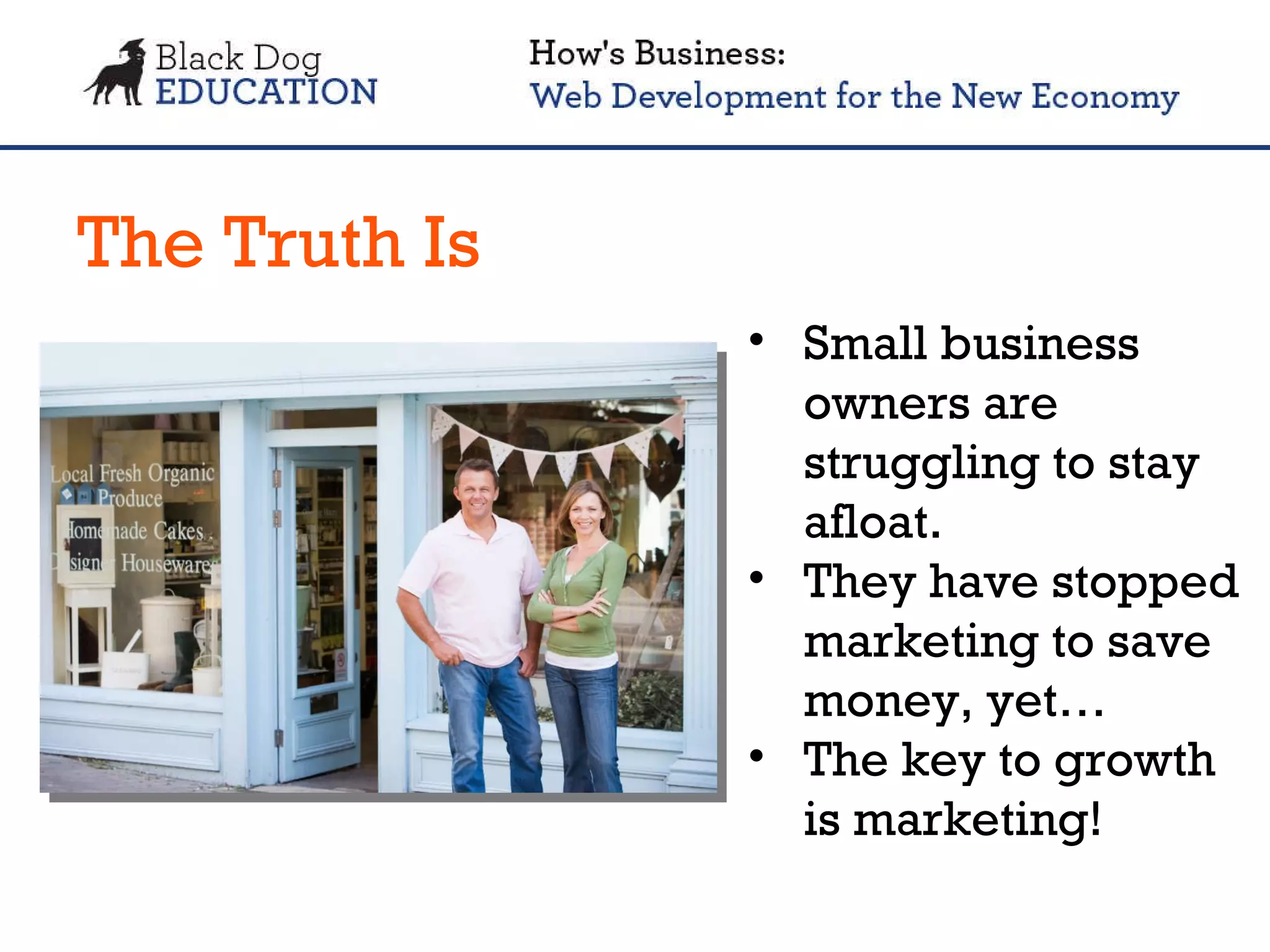 The Truth Is Small business owners are struggling to stay afloat. They have stopped marketing to save money, yet… The key to growth is marketing! 