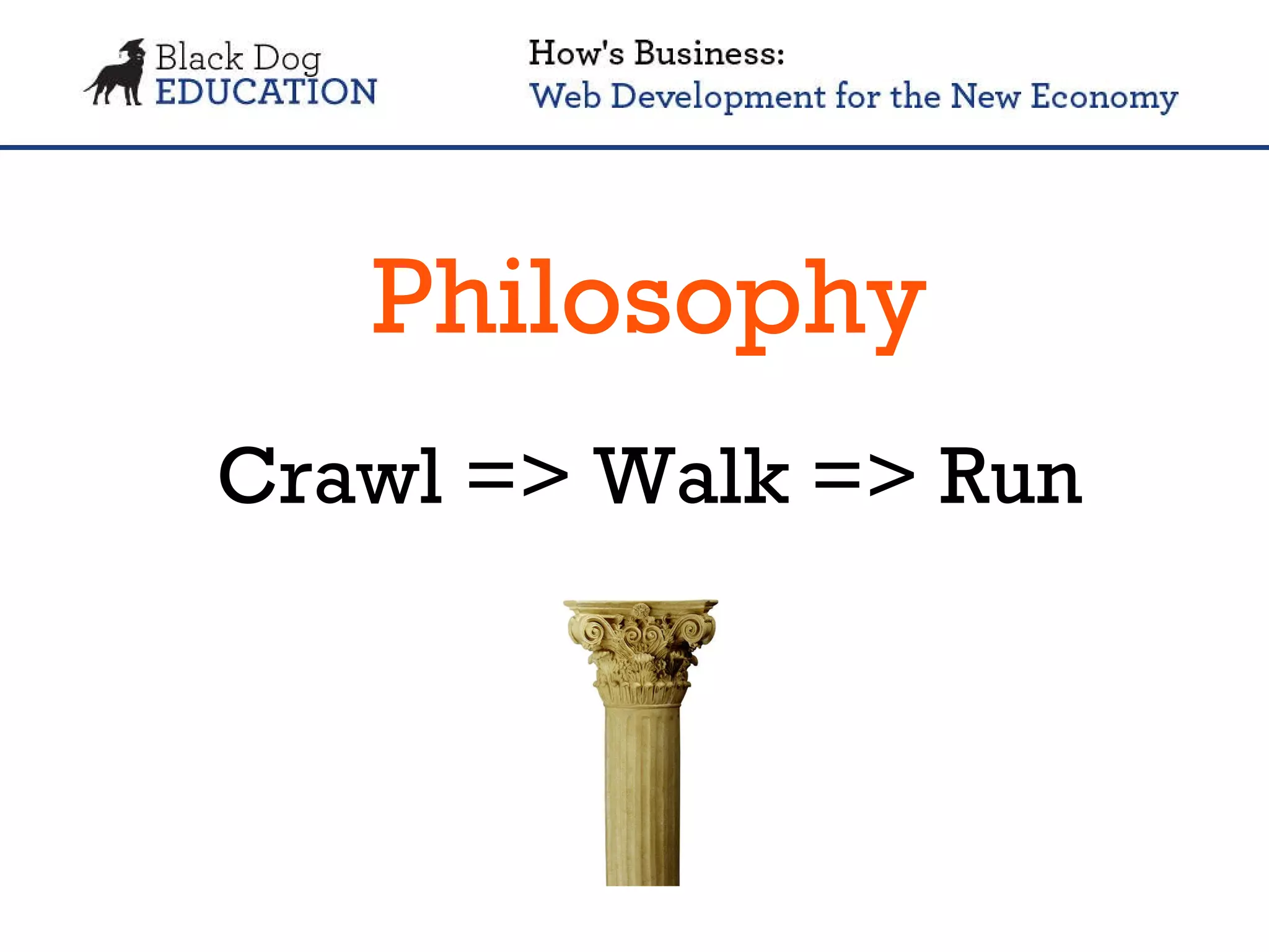 Philosophy Crawl => Walk => Run 