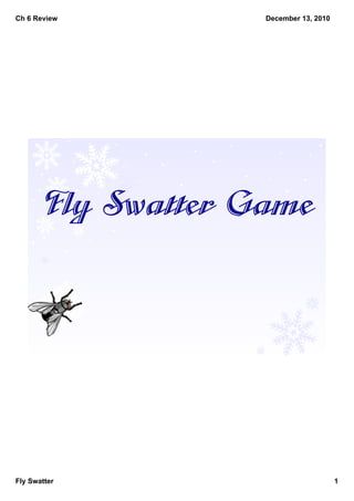 Ch 6 Review         December 13, 2010




       Fly Swatter Game




Fly Swatter                             1
 