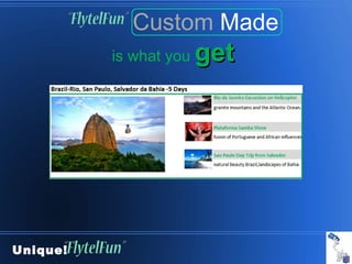 Custom Made
          is what you   get




Unique!
 