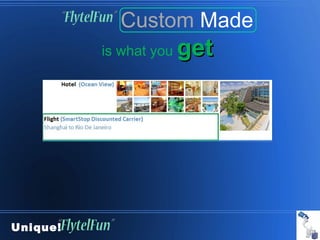 Custom Made
          is what you   get




Unique!
 