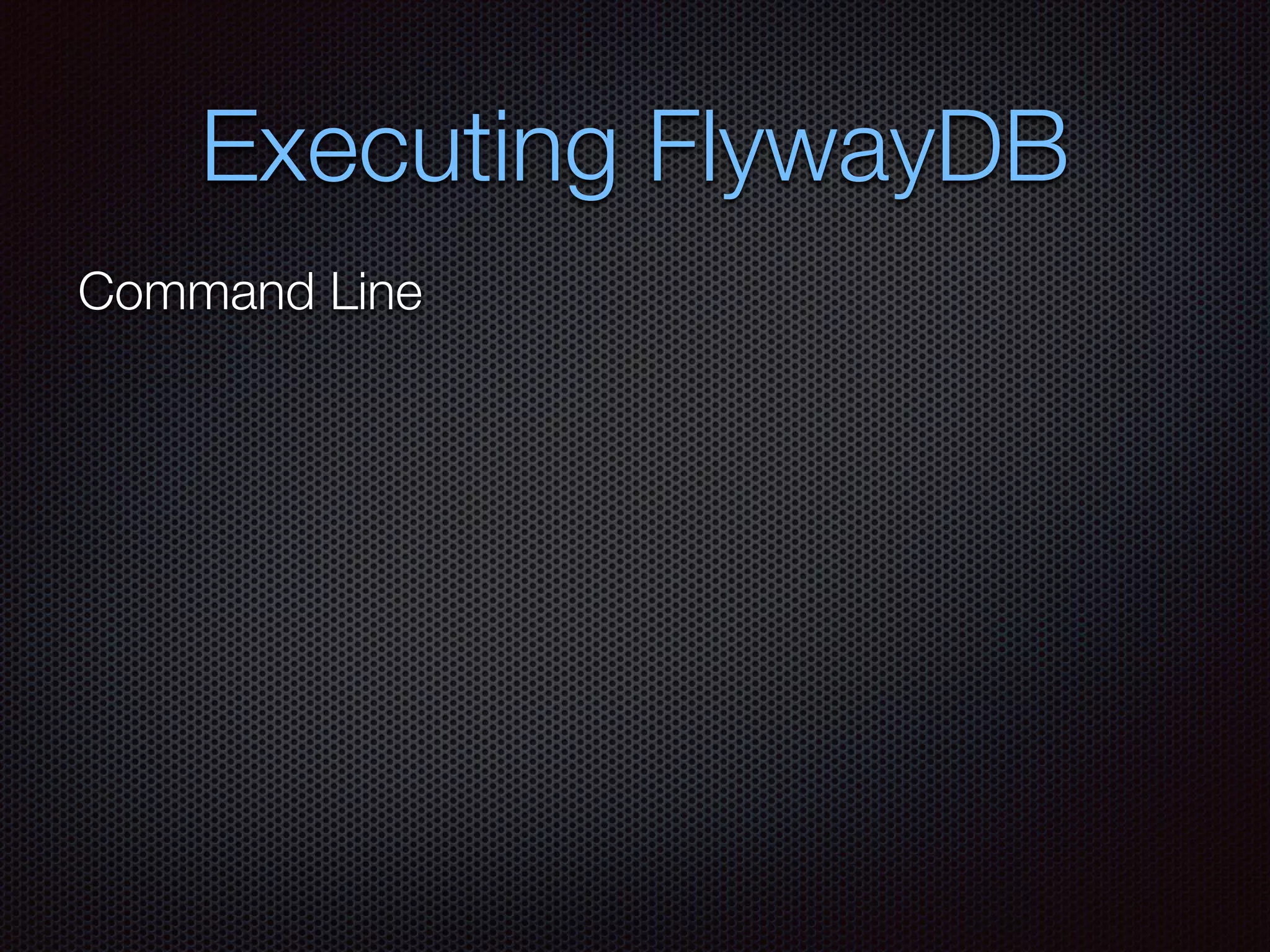 Executing FlywayDB
Command Line
 